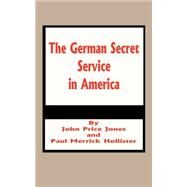 The German Secret Service in America by Jones, John Price, 9781589637207