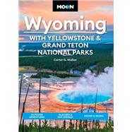 Moon Wyoming: With Yellowstone & Grand Teton National Parks Outdoor Adventures, Glaciers & Hot Springs, Hiking & Skiing by Walker, Carter G., 9781640497207