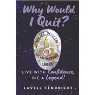 Why Would I Quit? Live With Confidence, Die a Legend! by Kendricks, Lavell, 9798350927207