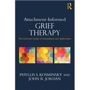 Attachment-Informed Grief Therapy: The Clinicians Guide to Foundations and Applications by Kosminsky; Phyllis S., 9780415857208