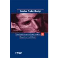 Creative Product Design A Practical Guide to Requirements Capture Management by Bruce, Margaret; Cooper, Rachel, 9780471987208