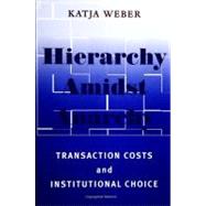 Hierarchy Amidst Anarchy: Transaction Costs and Institutional Choice by Weber, Katja, 9780791447208