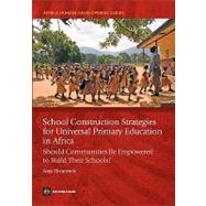 School Construction Strategies for Universal Primary Education in Africa : Should Communities Be Empowered to Build Their Schools? by Theunynck, Serge, 9780821377208