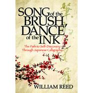 Song of the Brush, Dance of the Ink: The Path to Self-Discovery Through Japanese Calligraphy by Reed, William , Purser, Hugh, 9781631957208