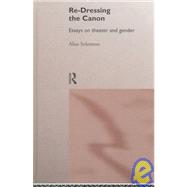 Re-Dressing the Canon: Essays on Theatre and Gender by Solomon,Alisa, 9780415157209