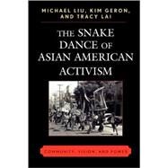 The Snake Dance of Asian American Activism Community, Vision, and Power by Liu, Michael; Geron, Kim; Lai, Tracy, 9780739127209