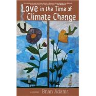 Love in the Time of Climate Change by Adams, Brian, 9780996087209
