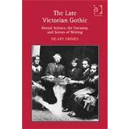 The Late Victorian Gothic: Mental Science, the Uncanny, and Scenes of Writing by Grimes,Hilary, 9781409427209