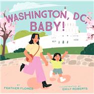 Washington, DC, Baby! by Flores, Feather; Roberts, Emily, 9781797207209