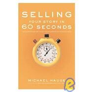 Selling Your Story in 60 Seconds : The Guaranteed Way to Get Your Screenplay or Novel Read by Hauge, Michael, 9781932907209