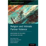 Religion and Intimate Partner Violence Understanding the Challenges and Proposing Solutions by Nason-Clark, Nancy; Fisher-Townsend, Barbara; Holtmann, Catherine; McMullin, Stephen, 9780190607210