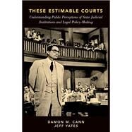 These Estimable Courts Understanding Public Perceptions of State Judicial Institutions and Legal Policy-Making by Cann, Damon M.; Yates, Jeff, 9780199307210