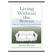 Living Without the Screen : Causes and Consequences of Life without Television by Krcmar, Marina, 9780203877210