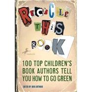 Recycle This Book 100 Top Children's Book Authors Tell You How to Go Green by GUTMAN, DAN, 9780385737210