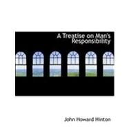 A Treatise on Man's Responsibility by Hinton, John Howard, 9780554887210