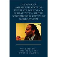 The African-americanization of the Black Diaspora in Globalization or the Contemporary Capitalist World-system by Mocombe, Paul C.; Tomlin, Carol; Callender, Christine, 9780761867210