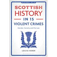 Scottish History in 15 Violent Crimes by Louise Heren, 9781350437210