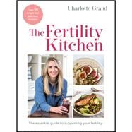 The Fertility Kitchen The Essential Guide to Supporting your Fertility by Grand, Charlotte, 9781529417210