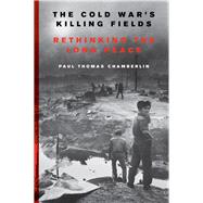 The Cold War's Killing Fields by Chamberlin, Paul Thomas, 9780062367211
