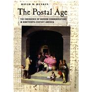 The Postal Age: The Emergence of Modern Communications in Nineteenth-Century America by Henkin, David M., 9780226327211