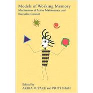 Models of Working Memory: Mechanisms of Active Maintenance and Executive Control by Edited by Akira Miyake , Priti Shah, 9780521587211