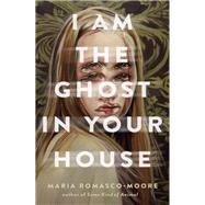 I Am the Ghost in Your House by Romasco-Moore, Mar, 9780593177211