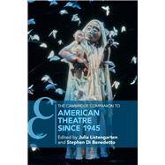 The Cambridge Companion to American Theatre since 1945 by Julia Listengarten, 9781108727211