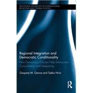 Regional Integration and Democratic Conditionality: How Democracy Clauses Help Democratic Consolidation and Deepening by Genna; Gaspare M., 9781138287211