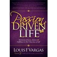 The Passion Driven Life: The Secrets of Success, Balance & Fulfillment in the 9 Key Areas of Life by Vargas, Louis F., 9781600377211