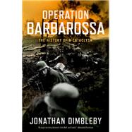 Operation Barbarossa The History of a Cataclysm by Dimbleby, Jonathan, 9780197547212