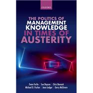 The Politics of Management Knowledge in Times of Austerity by Ferlie, Ewan; Dopson, Sue; Bennett, Chris; Fischer, Michael; Ledger, Jean; McGivern, Gerry, 9780198777212