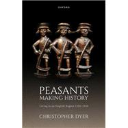 Peasants Making History Living In an English Region 1200-1540 by Dyer, Christopher, 9780198847212
