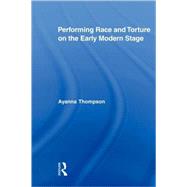 Performing Race and Torture on the Early Modern Stage by Thompson; Ayanna, 9780415957212