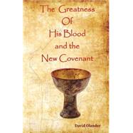 The Greatness of His Blood and the New Covenant by Olander, David, 9781519357212