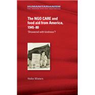 The NGO Care and Food Aid from America 1945-80 Showered With Kindness'? by Wieters, Heike, 9781526117212