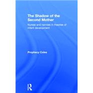 The Shadow of the Second Mother: Nurses and nannies in theories of infant development by Coles; Prophecy, 9780415637213