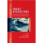Image Operations Visual Media and Political Conflict by Eder, Jens; Klonk, Charlotte, 9781526107213