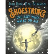Shoestring, the Boy Who Walks on Air by Hunt, Julie; Newman, Dale, 9781760297213
