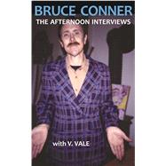 Bruce Conner: The Afternoon Interviews by Vale, V.; Boas, Natasha, 9781889307213