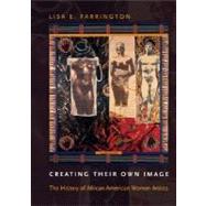 Creating Their Own Image The History of African-American Women Artists by Farrington, Lisa E., 9780195167214