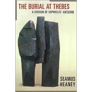 The Burial at Thebes A Version of Sophocles' Antigone by Heaney, Seamus; Sophocles, 9780374117214