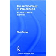 The Archaeology of Personhood: An Anthropological Approach by Fowler; Chris, 9780415317214