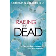 Raising the Dead A Doctor Encounters the Miraculous by Crandall, Dr. Chauncey, 9780446557214