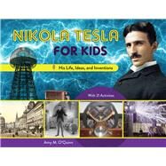 Nikola Tesla for Kids His Life, Ideas, and Inventions, with 21 Activities by O'quinn, Amy M., 9780912777214
