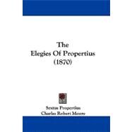 The Elegies of Propertius by Propertius, Sextus; Moore, Charles Robert, 9781104427214