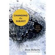 Changing the Subject Art and Attention in the Internet Age by Birkerts, Sven, 9781555977214