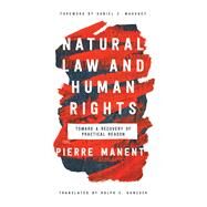 Natural Law and Human Rights by Manent, Pierre; Hancock, Ralph C.; Mahoney, Daniel J., 9780268107215