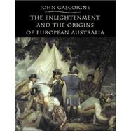 The Enlightenment and the Origins of European Australia by John Gascoigne , With Patricia Curthoys, 9780521617215