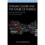 Popular Culture and the Future of Politics Cultural Studies and the Tao of South Park by Gournelos, Ted, 9780739137215