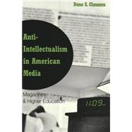 Anti-Intellectualism in American Media : Magazines and Higher Education by Claussen, Dane S., 9780820457215